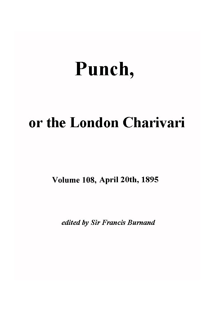 Пунш, или Лондонский Чаривари, Vol. 108, 20 апреля 1895 г.