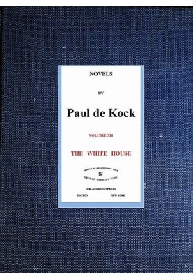 The White House (Novels of Paul de Kock Volume XII)