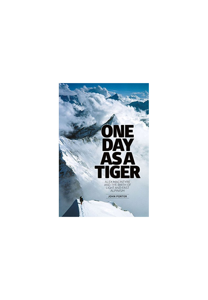 One day as a tiger : Alex Macintyre and the birth of light and fast alpinism