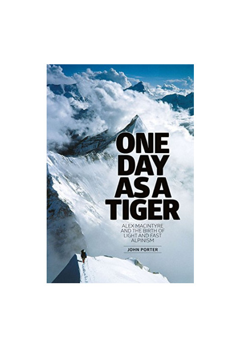 One day as a tiger : Alex Macintyre and the birth of light and fast alpinism