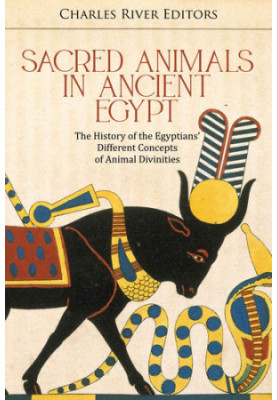 Sacred Animals in Ancient Egypt: The History of the Egyptians’ Different Concepts of Animal Divinities