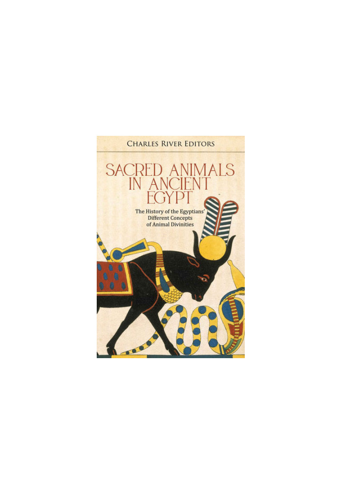 Sacred Animals in Ancient Egypt: The History of the Egyptians’ Different Concepts of Animal Divinities