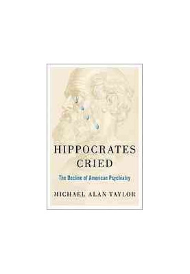 Hippocrates cried : the decline of American psychiatry