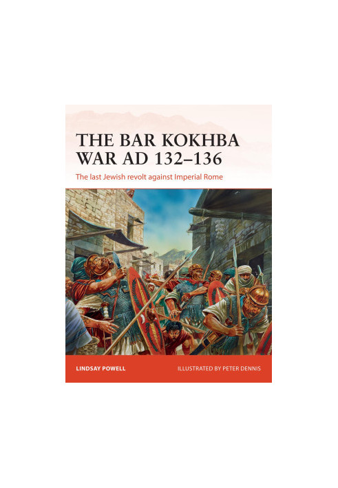 The Bar Kokhba War AD 132–136: The last Jewish revolt against Imperial Rome
