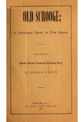 "Old Scrooge": A Christmas Carol in Five Staves. Dramatized from Charles Dickens' Celebrated Christmas Story.