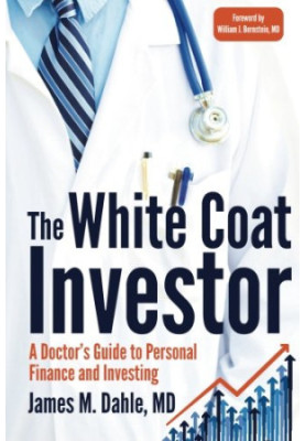 The White Coat Investor: A Doctor's Guide To Personal Finance And Investing