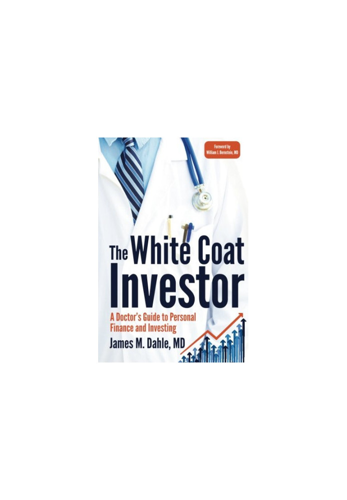 The White Coat Investor: A Doctor's Guide To Personal Finance And Investing