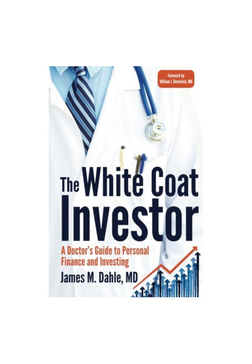 The White Coat Investor: A Doctor's Guide To Personal Finance And Investing