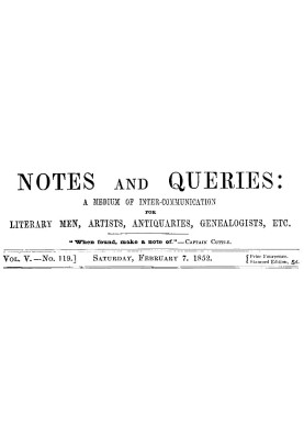 Notes and Queries, Vol. V, Number 119, February 7, 1852 A Medium of Inter-communication for Literary Men, Artists, Antiquaries, 