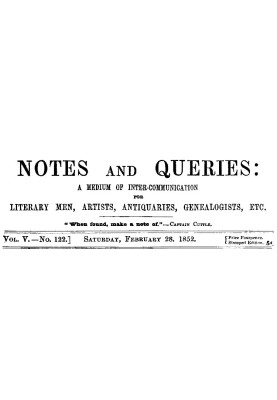Notes and Queries, Vol. V, Number 122, February 28, 1852 A Medium of Inter-communication for Literary Men, Artists, Antiquaries,