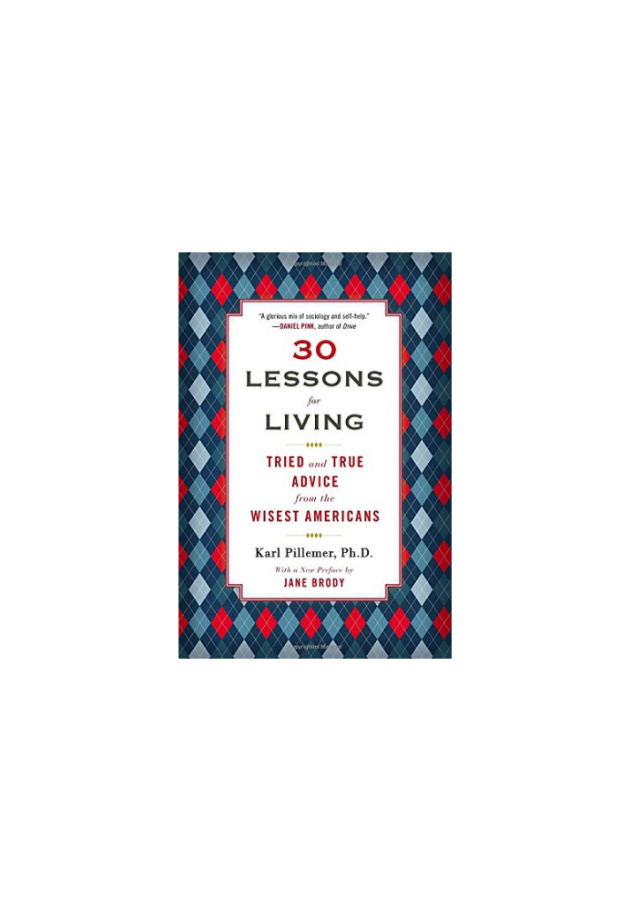 30 lessons for living : tried and true advice from the wisest americans