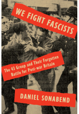 We fight fascists: the 43 group and their forgotten battle for post-war Britain