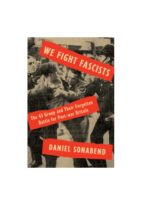 We fight fascists: the 43 group and their forgotten battle for post-war Britain