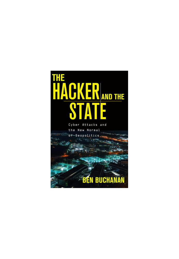 The Hacker and the State: Cyber Attacks and the New Normal of Geopolitics