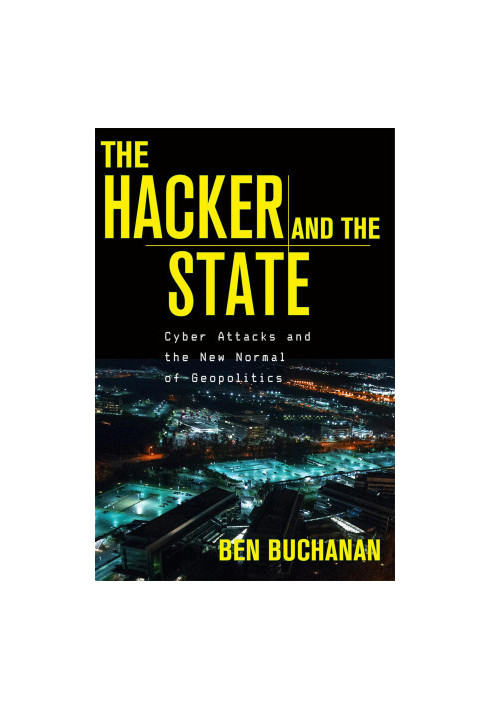 The Hacker and the State: Cyber Attacks and the New Normal of Geopolitics