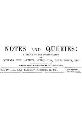 Notes and Queries, Vol. IV, Number 108, November 22, 1851 A Medium of Inter-communication for Literary Men, Artists, Antiquaries
