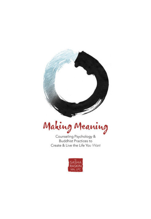 Making Meaning: Counseling Psychology & Buddhist Practices to Create & Live the Life You Want