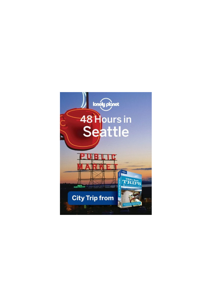 Lonely Planet 48 Hours in Seattle: City Trip from USA's Best Trips Travel Guide