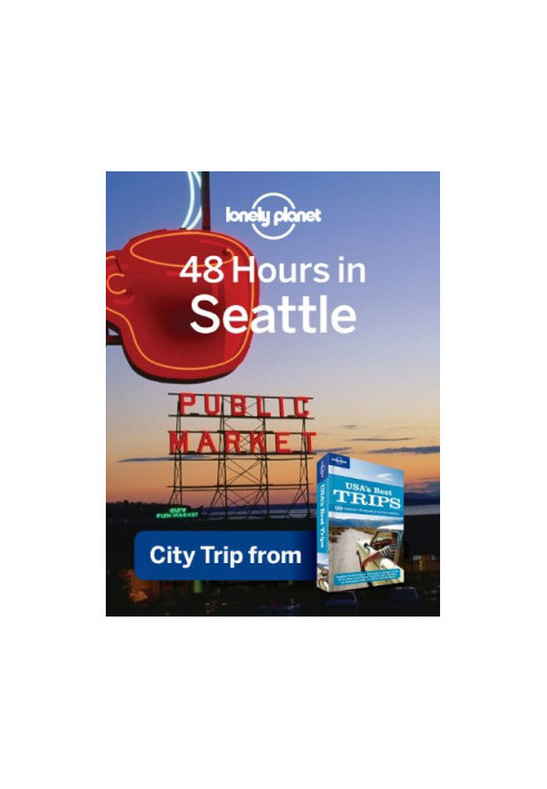 Lonely Planet 48 Hours in Seattle: City Trip from USA's Best Trips Travel Guide