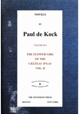 The Flower Girl of The Château d'Eau, v.2 (Novels of Paul de Kock Volume XVI)