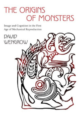 The Origins of Monsters: Image and Cognition in the First Age of Mechanical Reproduction (The Rostovtzeff Lectures 2)