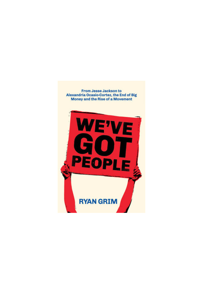 We've Got People: From Jesse Jackson to AOC, the End of Big Money and the Rise of a Movement