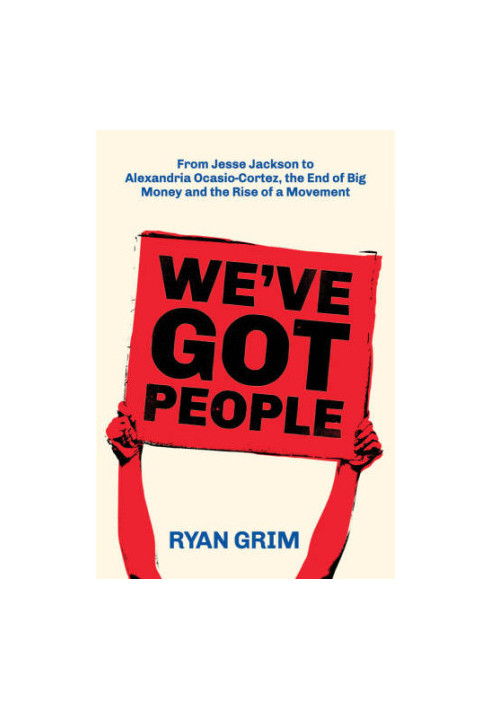 We've Got People: From Jesse Jackson to AOC, the End of Big Money and the Rise of a Movement