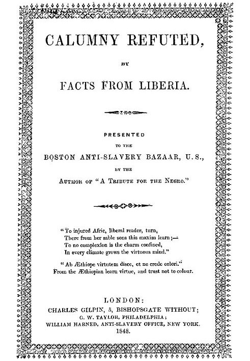 Calumny Refuted by Facts From Liberia With Extracts From the Inaugural Address of the Coloured President Roberts; an Eloquent Sp