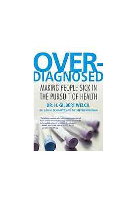 Overdiagnosed : making people sick in the pursuit of health