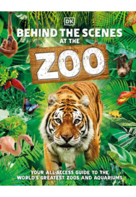 Behind the Scenes at the Zoo: Your Access-All-Areas Guide to the World's Greatest Zoos and Aquariums