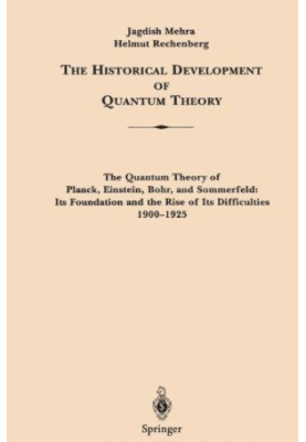 The Historical Development of Quantum Theory. Vol. 1: The Quantum Theory of Planck, Einstein, Bohr and Sommerfeld: Its Founda