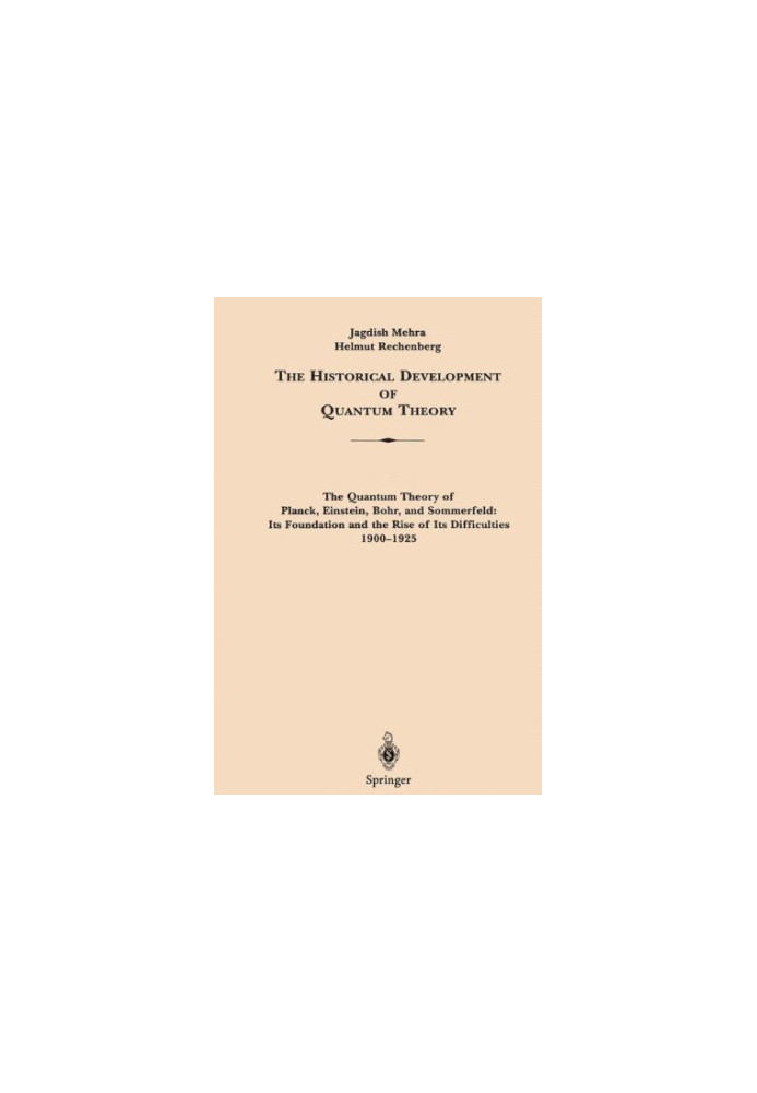 The Historical Development of Quantum Theory. Vol. 1: The Quantum Theory of Planck, Einstein, Bohr and Sommerfeld: Its Founda
