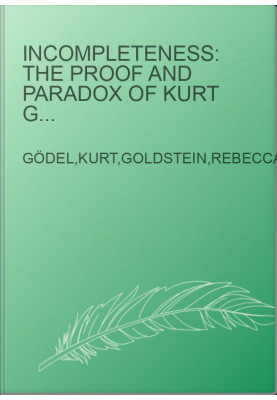 Incompleteness: The Proof and Paradox of Kurt Gödel
