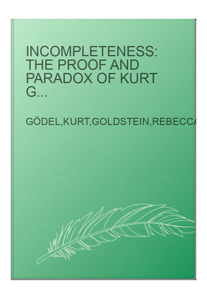 Incompleteness: The Proof and Paradox of Kurt Gödel
