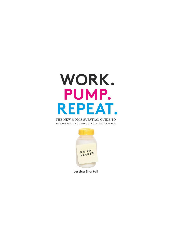 Work. Pump. Repeat.: The New Mom's Survival Guide to Breastfeeding and Going Back to Work