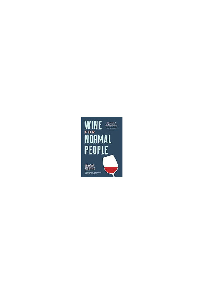 Wine for Normal People: A Guide for Real People Who Like Wine, but Not the Snobbery That Goes with It
