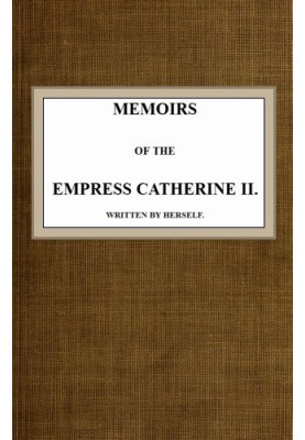 Memoirs of the Empress Catherine II. Written by Herself