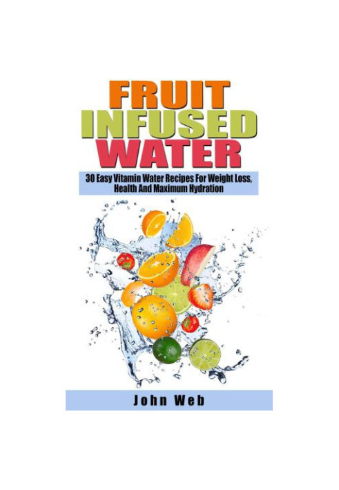 Fruit Infused Water 30 Easy Vitamin Water Recipes For Weight Loss, Health And Maximum Hydration