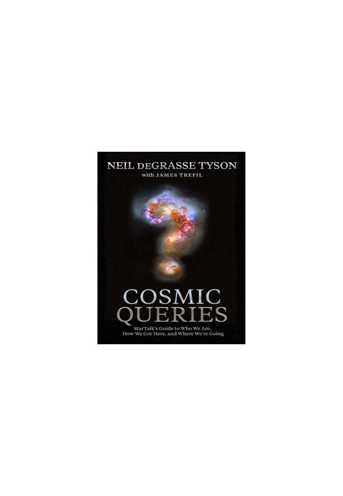 Cosmic Queries : Startalk's Guide to Who We Are, How We Got Here, and Where We're Going