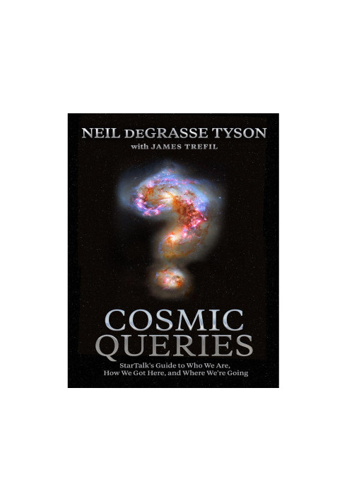 Cosmic Queries : Startalk's Guide to Who We Are, How We Got Here, and Where We're Going