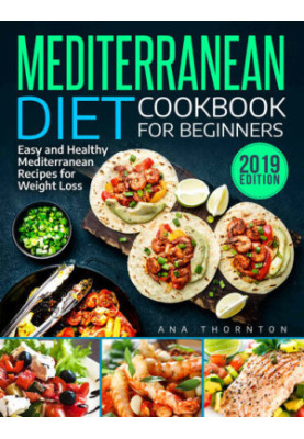 Mediterranean Diet Cookbook For Beginners: Easy and Healthy Mediterranean Recipes for Weight Loss