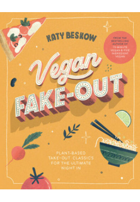 Vegan Fake-Out: Plant-Based Take-Out Classics for the Ultimate Night In