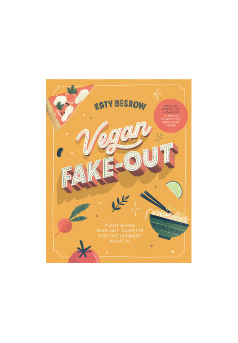 Vegan Fake-Out: Plant-Based Take-Out Classics for the Ultimate Night In