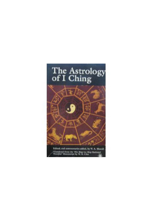 The Astrology of I Ching: Translated from the Ho Map Lo Map Rational No.' Manuscript