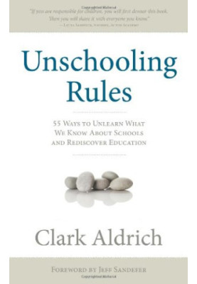 Unschooling rules : 55 ways to unlearn what we know about schools and rediscover education