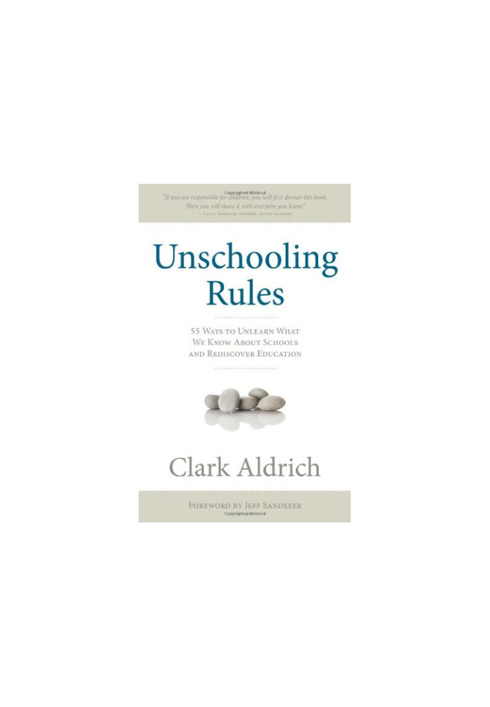 Unschooling rules : 55 ways to unlearn what we know about schools and rediscover education