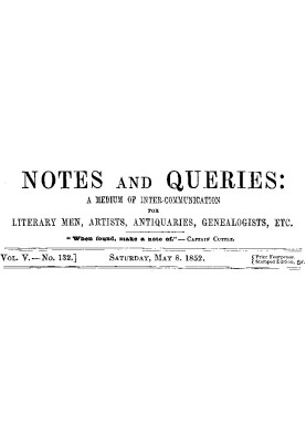 Notes and Queries, Vol. V, Number 132, May 8, 1852 A Medium of Inter-communication for Literary Men, Artists, Antiquaries, Genea