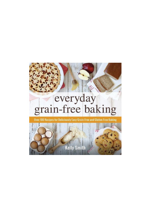 Everyday grain-free baking : Over 100 recipes for deliciously easy grain-free and gluten-free baking