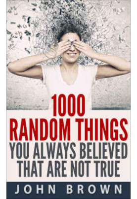 1000 Random Things You Always Believed That Are Not True