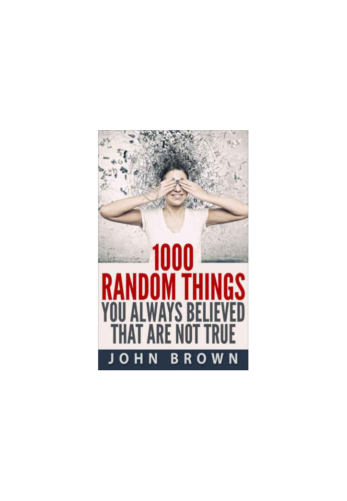 1000 Random Things You Always Believed That Are Not True